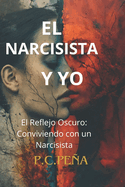 El Narcisista Y Yo: El Reflejo Oscuro: Conviviendo con un Narcisista