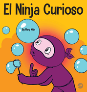 El Ninja Curioso: Un libro de aprendizaje socioemocional para nios sobre cmo combatir el aburrimiento y aprender cosas nuevas