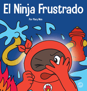 El Ninja Frustrado: Un libro infantil social y emocional sobre el manejo de las emociones fuertes