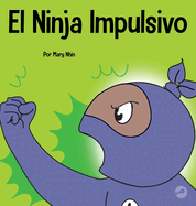 El Ninja Impulsivo: Un libro social y emocional para nios y adolescentes sobre el control de los impulsos en la escuela y el hogar