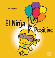 El Ninja Positivo: Un libro para nios sobre la atencin plena y el manejo de emociones y sentimientos negativos