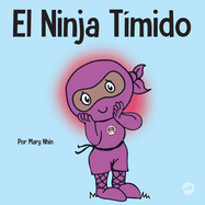 El Ninja T?mido: Un libro para nios sobre el aprendizaje socioemocional y la superaci?n de la ansiedad social