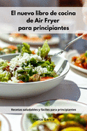 El nuevo libro de cocina de Air Fryer para principiantes: Recetas saludables y fciles para principiantes (Spanish Edition)