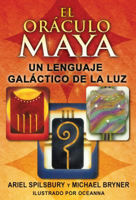 El Oraculo Maya: Un Lenguaje Galactico de La Luz - Spilsbury, Ariel, and Bryner, Michael, and Oceanna (Illustrator)