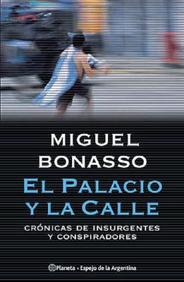 El Palacio y La Calle: Cronicas de Insurgentes y Conspiradores - Bonasso, Miguel