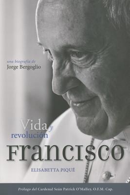 El Papa Francisco: Vida Y Revolucin: Una Biografa de Jorge Bergoglio - Piqu, Elisabetta