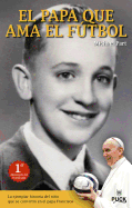 El Papa Que ama el Futbol: La Ejemplar Historia del Nino Que Se Convirtio en el Papa Francisco