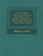 El Parnaso Hispano-Americano: Colecci?n de Obras Escogidas de Autores Hispano-Americanos Y Espaoles: Manuel Acua, Su Retrato, Poes?as del Mismo Y de Otros Autores Distinguidos