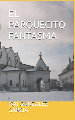 El Parquecito Fantasma - Juarez Medina, Ana Laura (Editor), and Gonzalez Garcia, Isai