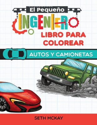 El Pequeo Ingeniero - Libro Para Colorear - Autos y Camionetas - McKay, Seth