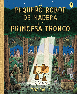 El Pequeo Robot de Madera Y La Princesa Tronco / The Little Wooden Robot and Th E Log Princess - Gauld, Tom