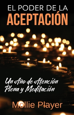 El Poder de la Aceptacin - Un Ao de Atencin Plena y Meditacin - Player, Mollie