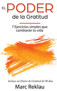 El Poder de la Gratitud: 7 Ejercicios Simples que van a cambiar tu vida a mejor - incluye un diario de gratitud de 90 d?as