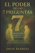 El Poder de Las 7 Preguntas: Cmo Descubrir El Propsito de Tu Vida Y Vivir Con Sentido