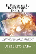 El Poder de Su Intercesion Parte III: El Mundo No Esta En Las Manos de Sus Gobernantes Sino En Las Manos de Los Intercesores