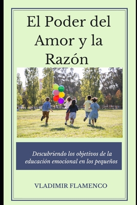 "El Poder del Amor y la Razon: Descubriendo los Objetivos de la Educacion Emocional en los Pequenos" - Flamenco, Vladimir