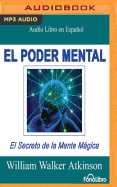 El Poder Mental (Mental Power): El Secreto de la Mente Magica