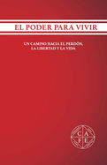 El Poder Para Vivir: Un Camino Hacia El Perd?n, La Libertad Y La Vida