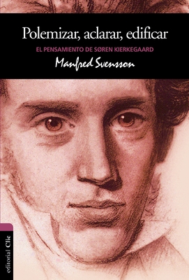 El Polemizar, Aclarar, Edificar: El Pensamiento de Sren Kierkegaard - Svensson, Manfred