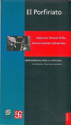 El Porfiriato - Gomez-Galvarriato, Aurora, and Tenorio Trillo, Mauricio