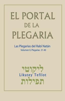 El Portal de la Plegaria. Vol. II: Likutey Tefilot - Las Plegarias del Rab? Natn de Breslov - De Breslov, Rabi Natan, and Greenbaum, Avraham (Commentaries by), and Beilinson, Guillermo (Translated by)