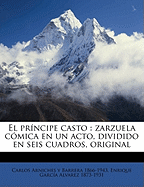 El prncipe casto: zarzuela cmica en un acto, dividido en seis cuadros, original