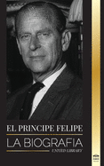 El prncipe Felipe: La biografa - La turbulenta vida del duque revelada y El siglo de la reina Isabel II