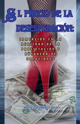 El precio de la desesperaci?n: Inmersi?n en la realidad de la prostituci?n y b?squeda de soluciones - Castor, Marie Dachekar