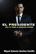 El Presidente: No Le Teme a Ningn Poder