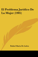 El Problema Juridico De La Mujer (1905)