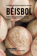 El Programa Completo de Entrenamiento de Fuerza Para Beisbol: Desarrolle Fuerza, Velocidad, Agilidad, y Resistencia, a Traves del Entrenamiento de Fuerza y Una Nutricion Apropiada