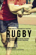 El Programa Completo de Entrenamiento de Fuerza Para Rugby: Incremente La Fuerza, Velocidad, Agilidad, y Resistencia a Traves del Entrenamiento de Fuerza y Una Nutricion Apropiada