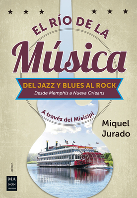 El Ro de la Msica: del Jazz Y Blues Al Rock (Desde Memphis a Nueva Orleans) - Jurado, Miquel