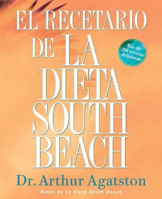 El Recetario de La Dieta South Beach: Mas de 200 Recetas Deliciosas - Agatston, Arthur