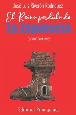 El reino perdido de La Zapatucia: Cuentos Para Nios - Primigenios, Editorial (Editor), and Casanova Ealo, Eduardo Ren? (Editor), and River?n Rodr?guez, Jos? Luis