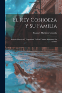 El Rey Cosijoeza Y Su Familia: Resea Historica Y Legendaria De Los Ultimos Soberanos De Zachila