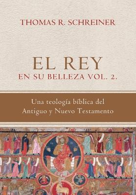 El Rey en su belleza - Vol. 2: Una teologia biblica del Antiguo y Nuevo Testamento - Gutierrez, Elson Y (Translated by), and Schreiner, Thomas R