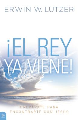 El Rey YA Viene!: Preparate Para Encontrarte Con Jesus - Lutzer, Erwin W, Dr.