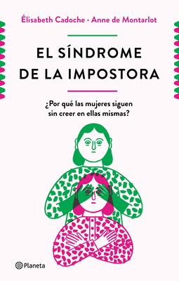 El S?ndrome de la Impostora: ?Por Qu? Las Mujeres Siguen Sin Creer En Ellas Mismas? - Cadoche, Elisabeth, and Montarlot, Anne