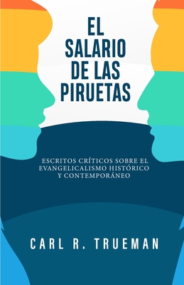 El Salario de las Piruetas: Escritos crticos sobre el evangelicalismo historico y contemporaneo - Gutierrez, Elson Y (Translated by), and Trueman, Carl R