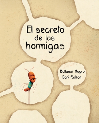 El Secreto de Las Hormigas (the Ants' Secret) - Magro, Baltasar, and Padr?n, Dani (Illustrator)