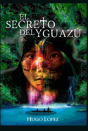 El Secreto del Yguaz: Novela basada en la etapa jesu?tica de Sudam?rica.