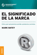 El Significado de La Marca: Como y por que ponemos sentido a productos y servicios