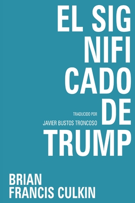 El Significado de Trump - Troncoso, Javier Bustos, and Culkin, Brian Francis