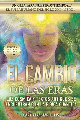 El Superhumano del Siglo XXI Libro 1: 'El Cambio de las Eras': Luz Csmica y Textos Antiguos Se encuentran con la Fsica Cuntica - Mulder, Theodora Susan, PhD (Contributions by), and Ryce, Michael (Foreword by), and Ellis, Cary Kirastar