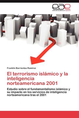 El Terrorismo Islamico y La Inteligencia Norteamericana 2001 - Barrientos Ram Rez, Franklin