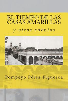 El tiempo de las casas amarillas y otros cuentos: Relatos costumbristas de M?xico - Feijoo Andrade, Rosa (Editor), and Perez Figueroa, Pompeyo