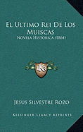 El Ultimo Rei De Los Muiscas: Novela Historica (1864)