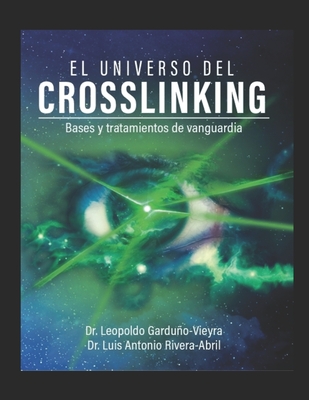 El Universo del Crosslinking: Bases y tratamientos de vanguardia - Rivera-Abril, Luis Antonio, and Gamez III, Roberto (Illustrator), and Rodriguez-Ramirez, Francisco Javier (Preface by)