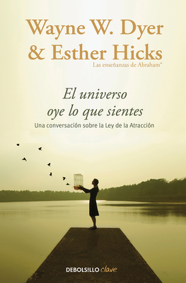 El Universo Oye Lo Que Sientes / Co-Creating at Its Best: A Conversation Between Master Teachers - Dyer, Wayne W, and Hicks, Esther